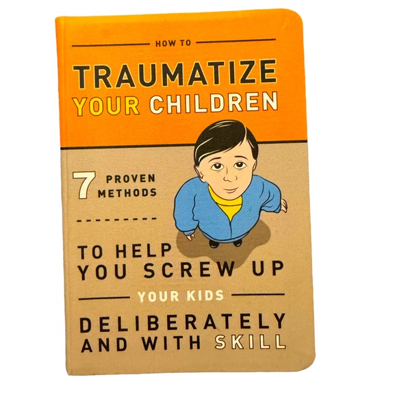 Paper Source Other - “How To Traumatize Your Children: 7 Proven Methods To Help You Screw Up Your…”
